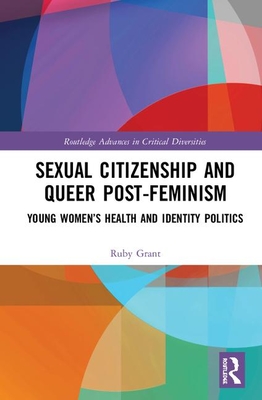 Sexual Citizenship and Queer Post-Feminism (Routledge Advances in Critical Diversities)