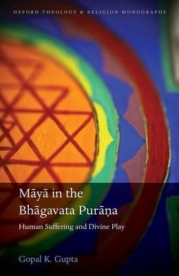 Māyā in the Bhāgavata Purāna: Human Suffering and Divine Play (Oxford Theology and Religion Monographs)