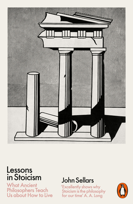 Lessons in Stoicism: What Ancient Philosophers Teach Us about How to Live by John   Sellars