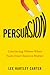 Persuasion: Convincing Others When Facts Don't Seem to Matter