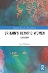 Britain’s Olympic Women by Jean Williams
