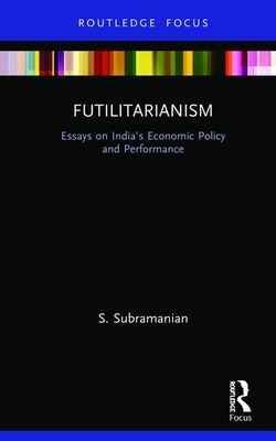 Futilitarianism: Essays on India’s Economic Policy and Performance