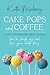 Cake Pops and Coffee: A New Conversation About Trauma - How to Laugh, Cry, and Love Your Whole Story