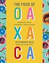 The Food of Oaxaca: Recipes and Stories from Mexico's Culinary Capital: A Cookbook