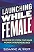 Launching While Female: Smashing the System That Holds Women Entrepreneurs Back