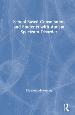School-Based Consultation and Students with Autism Spectrum Disorder (Consultation, Supervision, and Professional Learning in School Psychology Series)