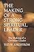 The Making of a Strong Spiritual Leader: The Making of a Christian Leader