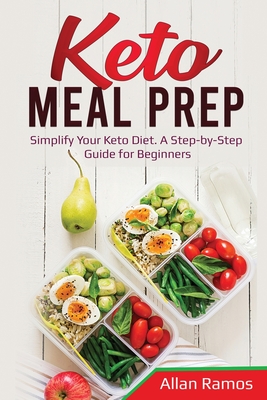 Keto Meal Prep: Simplify Your Keto Diet. A Step-by-Step Guide for Beginners (Ketogenics)