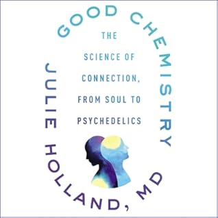 Good Chemistry: The Science of Connection from Soul to Psychedelics