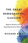 The Great Demographic Illusion: Majority, Minority, and the Expanding American Mainstream The Great Demographic Illusion: Majority, Minority, and the Expanding American Mainstream