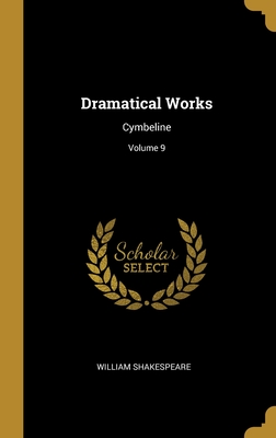 Dramatical Works: Cymbeline; Volume 9