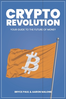 Crypto Revolution: YOUR GUIDE TO THE FUTURE OF MONEY