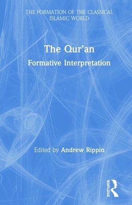 The Qur’an: Formative Interpretation (The Formation of the Classical Islamic World)