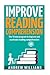 Improve Reading Comprehension: The 10 step program to improve and accelerate reading comprehension (Improve Your Memory)