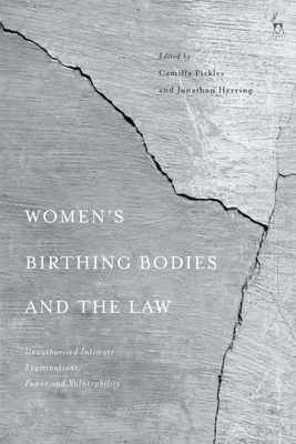 Women’s Birthing Bodies and the Law: Unauthorised Intimate Examinations, Power and Vulnerability (Hardcover)