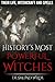 History's Most Powerful Witches: Their Life, Witchcraft and Spells