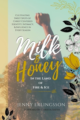 Milk & Honey in the Land of Fire & Ice: Cultivating Sweet Spots of Christ Centered Identity, Intimacy, & Influence in Every Season