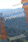 Psychics Preferred: A Co-Creating Adventure for Those Who Like to Have It Their Way and Psychic Advice to Help Them