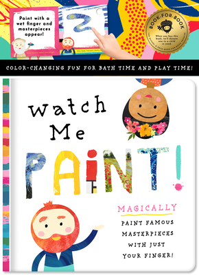 Watch Me Paint: Paint Famous Masterpieces with Just Your Finger!: Color-Changing Fun for Bath Time and Play Time! (Bath Book)