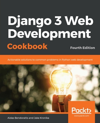 Django 3 Web Development Cookbook: Actionable Solutions to Common Problems in Python Web Development (Kindle Edition)