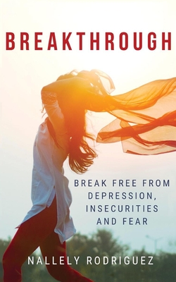 BREAKTHROUGH: Break Free from Depression, Insecurities and Fear
