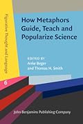 How Metaphors Guide, Teach and Popularize Science