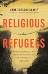 Religious Refugees: (De)Constructing Toward Spiritual and Emotional Healing