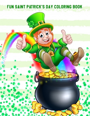 Fun Saint Patrick’s Day Coloring Book: Fun & Challenging St. Patrick's Day Themed: Dot To Dot, Mazes, Coloring, Word Search, And More