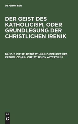 Die Selbstbestimmung der Idee des Katholicism im christlichen Alterthum: Oder Grundriß der patristischen Dogmengeschichte (German Edition)
