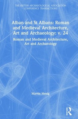 Alban and St Albans: Roman and Medieval Architecture, Art and Archaeology (The British Archaeological Association Conference Transactions)