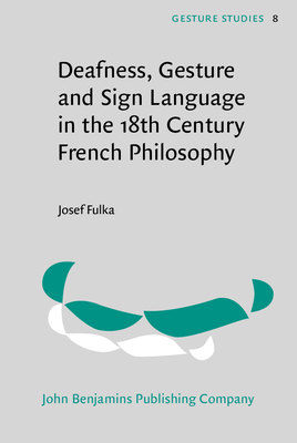 Deafness, Gesture and Sign Language in the 18th Century French Philosophy (Gesture Studies)