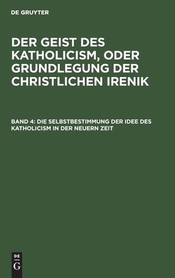 Die Selbstbestimmung der Idee des Katholicism in der neuern Zeit: Oder Grundriß der symbolischen Dogmengeschichte (German Edition)