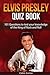 Elvis Presley Quiz Book: 101 Questions To Test Your Knowledge Of Elvis Presley