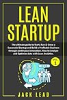 Lean Startup: The ultimate guide to Start, Run & Grow a Successful Startup and Build a Profitable Business through continuous Innovation. How to Analyze and Optimize data with Lean Analytics.
