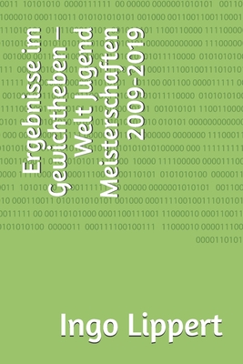 Ergebnisse im Gewichtheben – Welt Jugend Meisterschaften 2009-2019 (Sportstatistik) (German Edition)