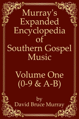 Murray's Expanded Encyclopedia Of Southern Gospel Music Volume One (0-9 & A-B)