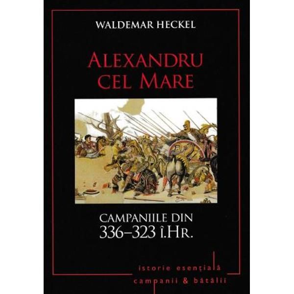 Alexandru cel Mare. Campaniile din 336-323 î.Hr.