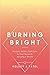 Burning Bright: Rituals, Reiki, and Self-Care to Heal Burnout, Anxiety, and Stress
