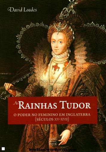 As Rainhas Tudor - O Poder No Feminino Em Inglaterra (séculos XV-XVII)