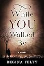 While You Walked By by Regina Felty
