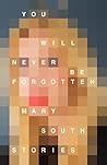 You Will Never Be Forgotten by Mary South You Will Never Be Forgotten by Mary South
