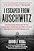 I Escaped from Auschwitz: The Story of a Man Whose Actions Led to the Largest Single Rescue of Jews in World War II