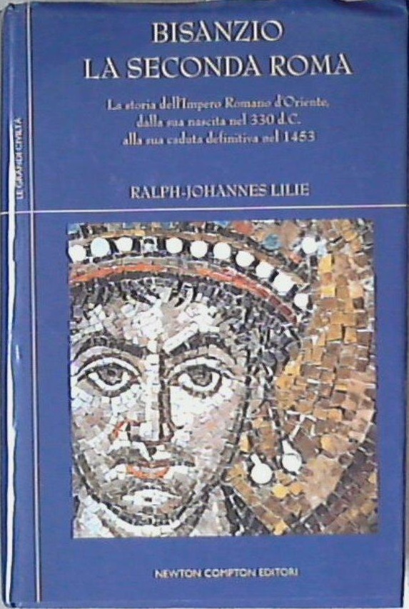 Bisanzio. La seconda Roma. La storia dell'Impero Romano d'Oriente, dalla sua nascita nel 330 d.C. alla sua caduta definitiva nel 1453 (Le Grandi Civiltà #12)