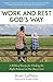Work and Rest God's Way: A Biblical Recipe for Finding Joy and Purpose in All You Do