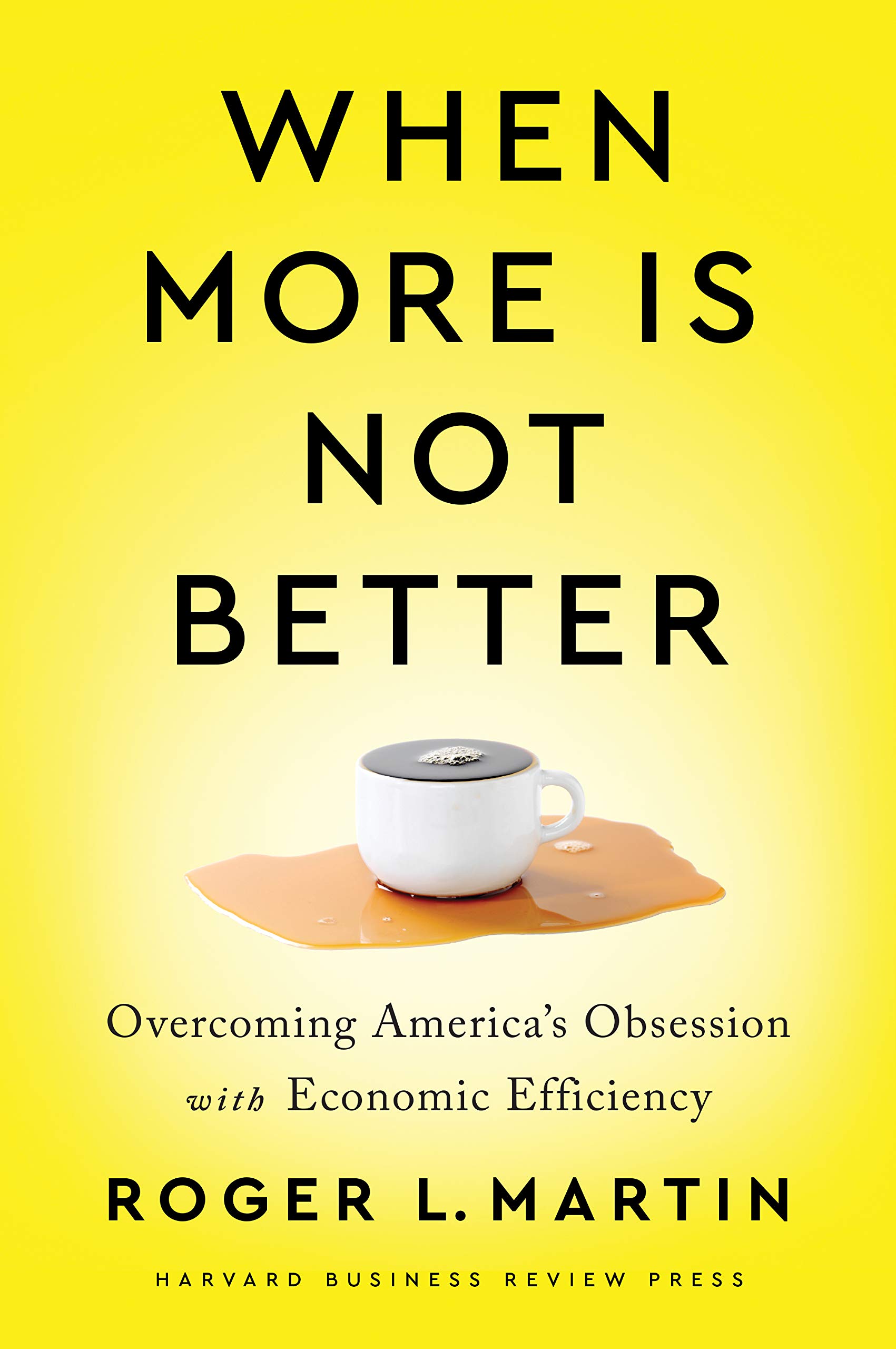 When More Is Not Better: Overcoming America's Obsession with Economic Efficiency (Hardcover)