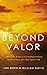 Beyond Valor: A World War II Story of Extraordinary Heroism, Sacrificial Love, and a Race against Time