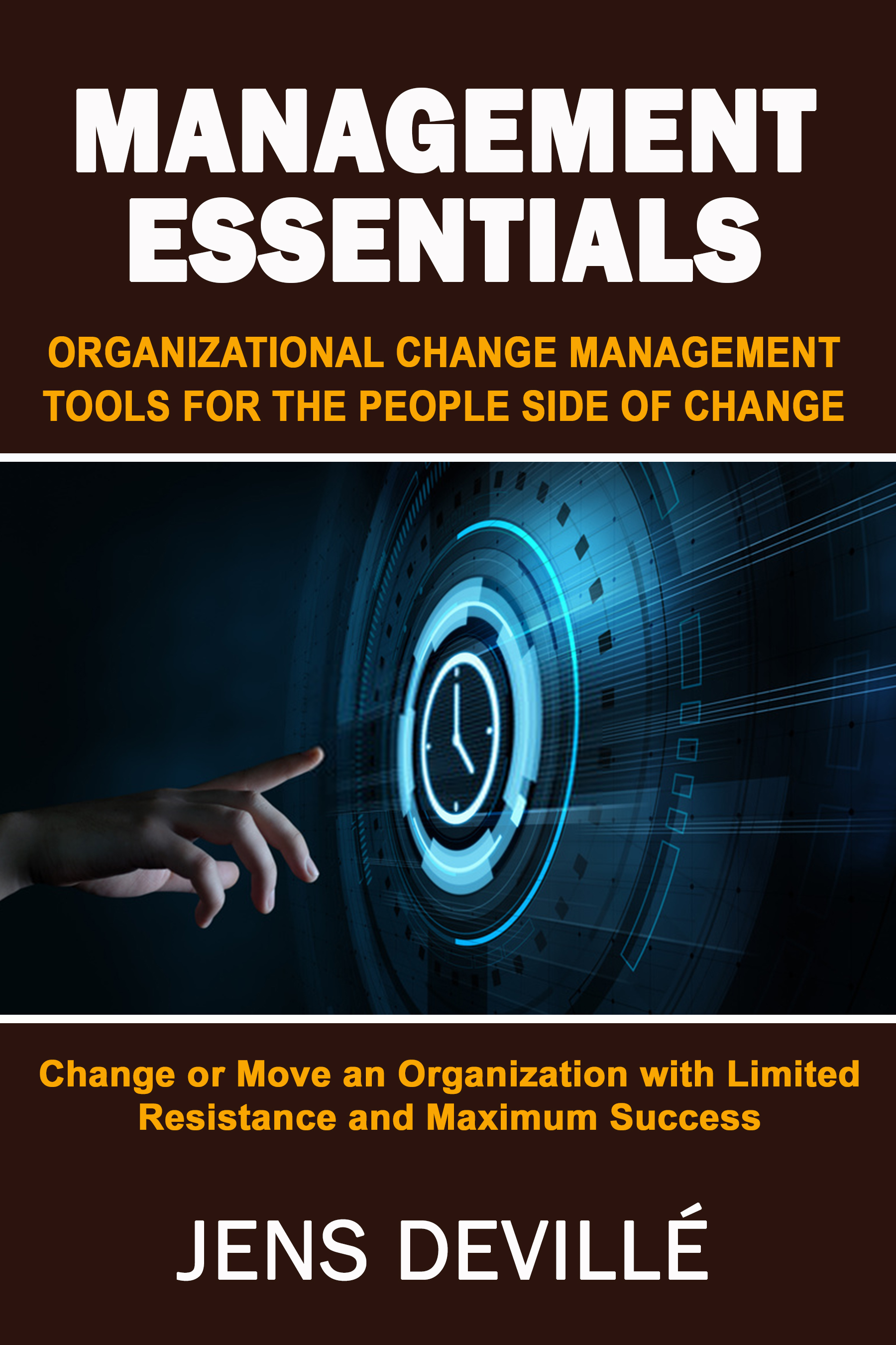 Management Essentials: Organizational Change Management Tools for The People Side of Change: Change or Move an Organization with Limited Resistance and Maximum Success
