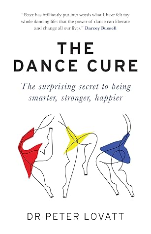 The Dance Cure: The surprising secret to being smarter, stronger, happier