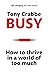 Busy: How to Thrive in a World of Too Much