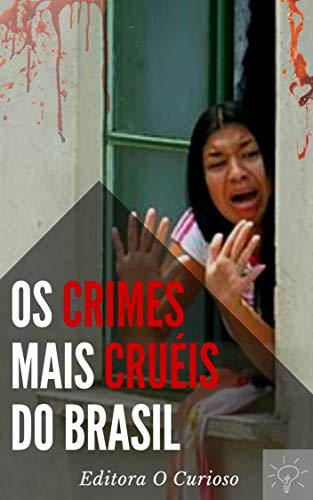 Os Crimes Mais Cruéis do Brasil: Conheça os casos que mais chocaram o país (Kindle Edition)